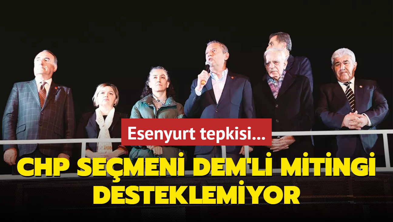 Esenyurt tepkisi... CHP semeni DEM'li mitingi desteklemiyor