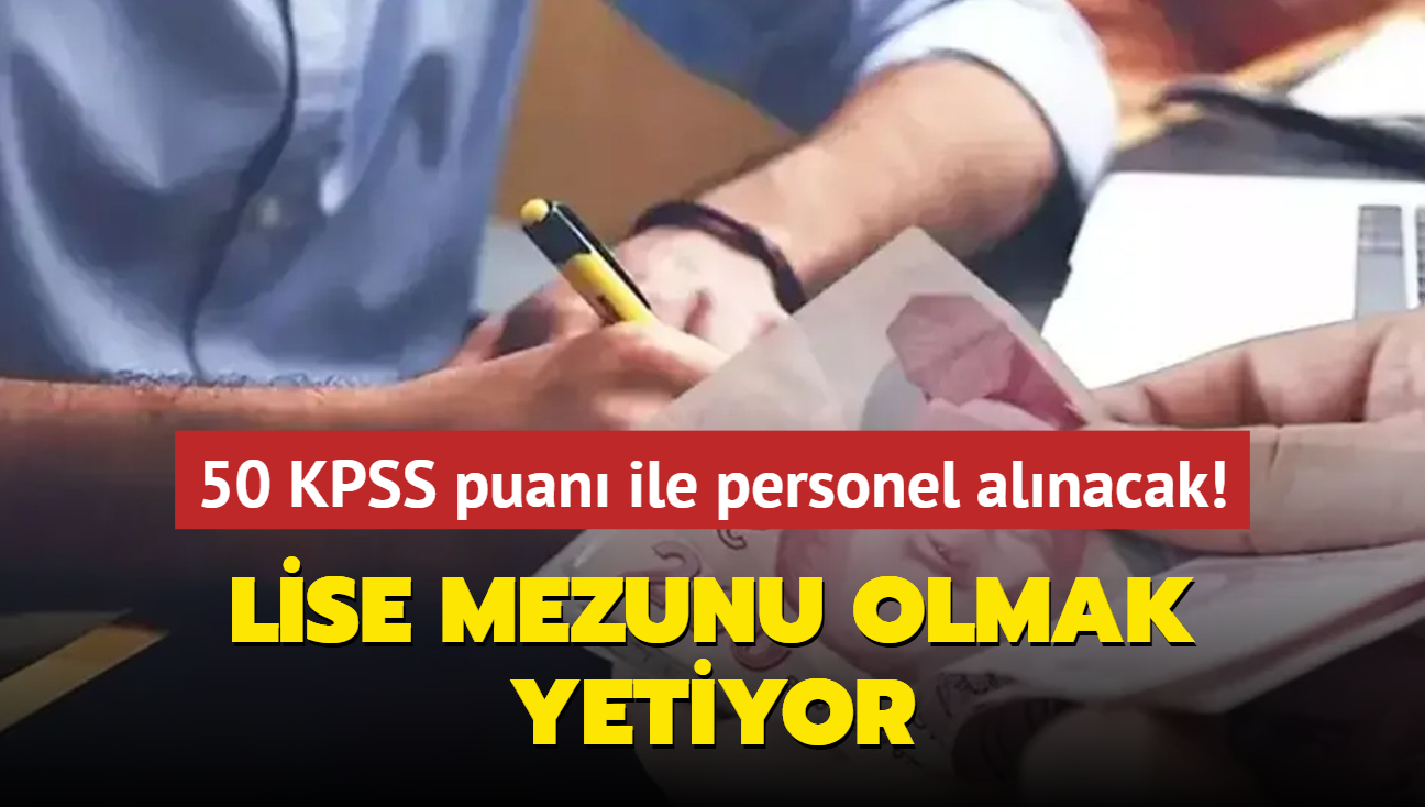 Resmen akland: Lise mezunu olmak yetiyor! 50 KPSS puan ile personel alm yaplacak