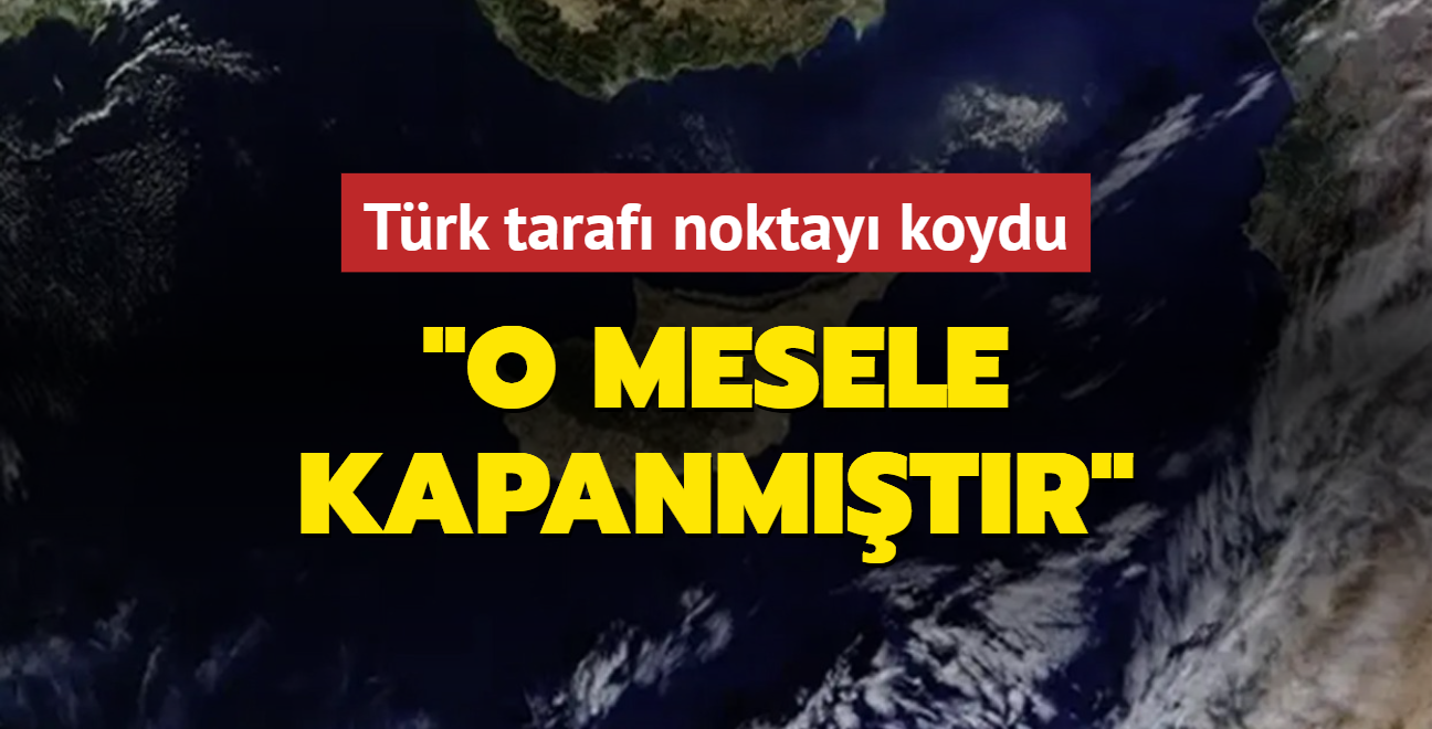 Trk taraf noktay koydu: O mesele kapanmtr