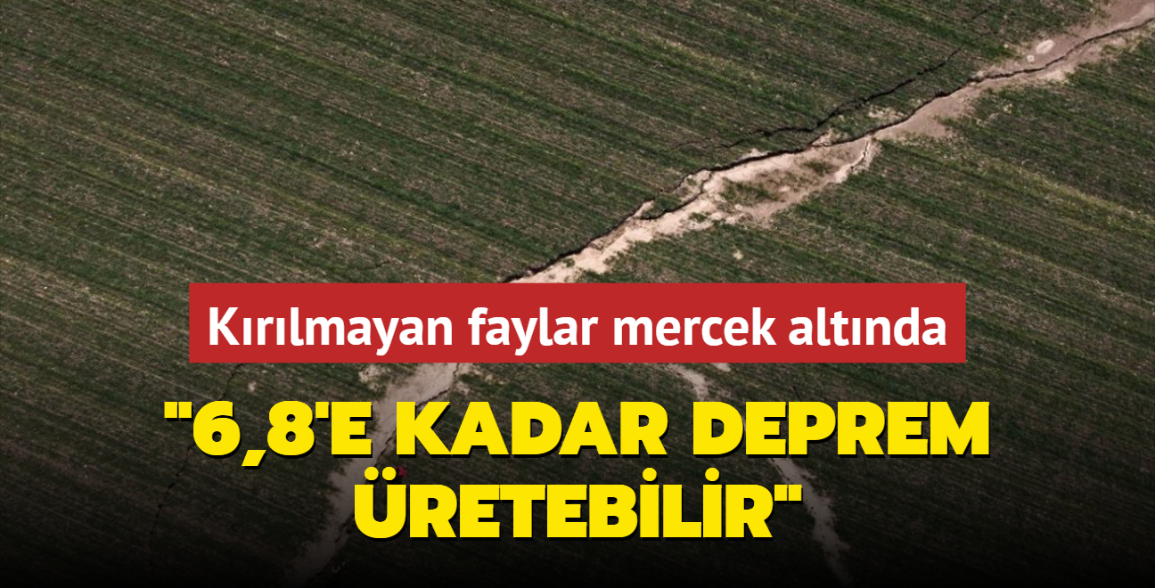 Krlmayan faylar mercek altnda! Uzman isim uyard: 6,8'e kadar deprem retebilir