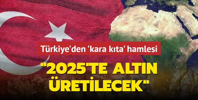 Trkiye'den kara kta hamlesi! Tarih verildi: 2025'te altn retilecek