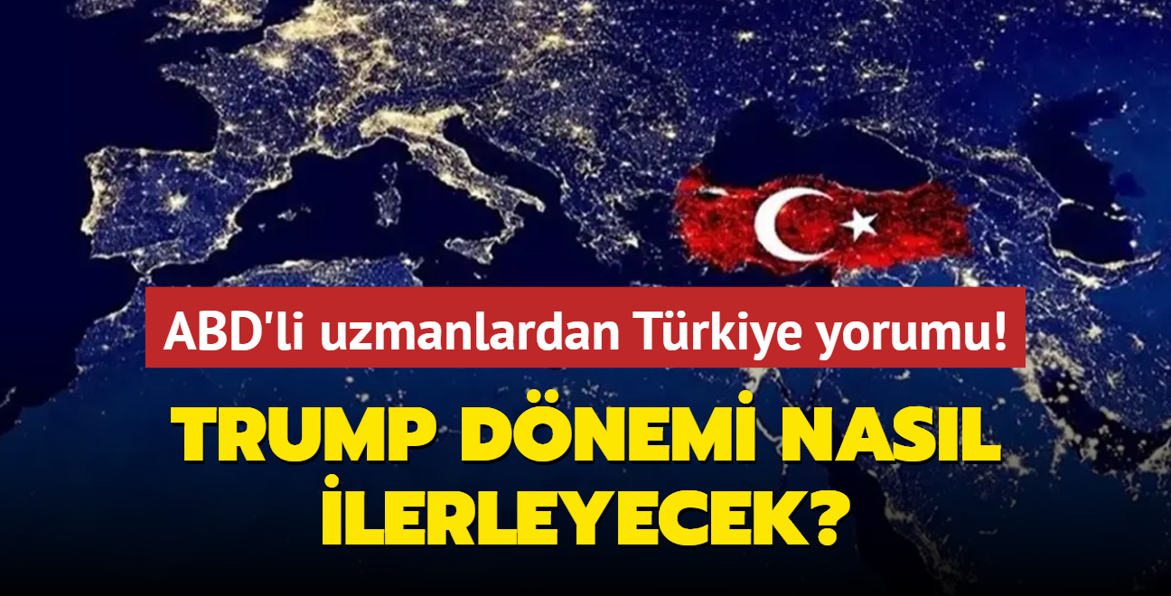 ABD'li uzmanlardan Trkiye yorumu! Trump dnemi nasl ilerleyecek"