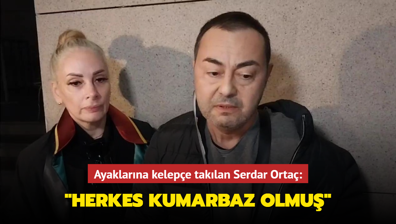 Ayaklarna kelepe taklan Serdar Orta: Herkes kumarbaz olmu