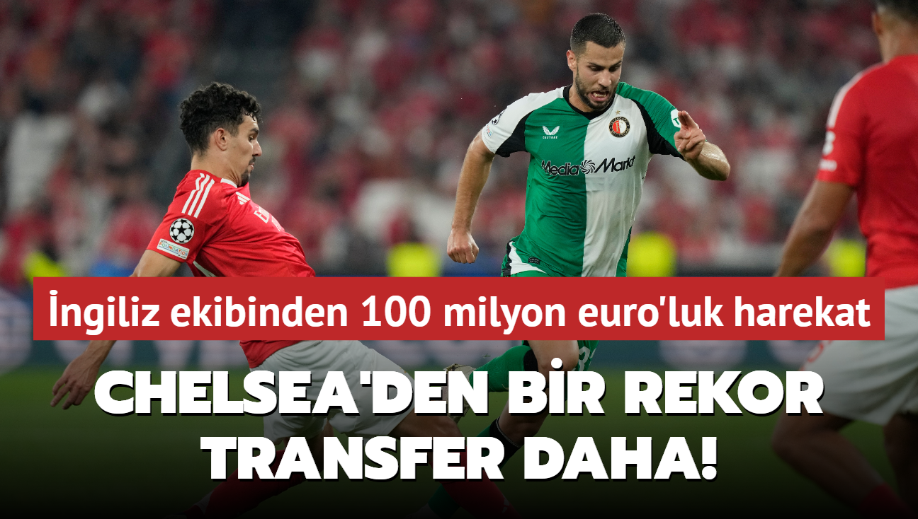 Chelsea'den bir rekor transfer daha! ngiliz ekibinden 100 milyon euro'luk harekat