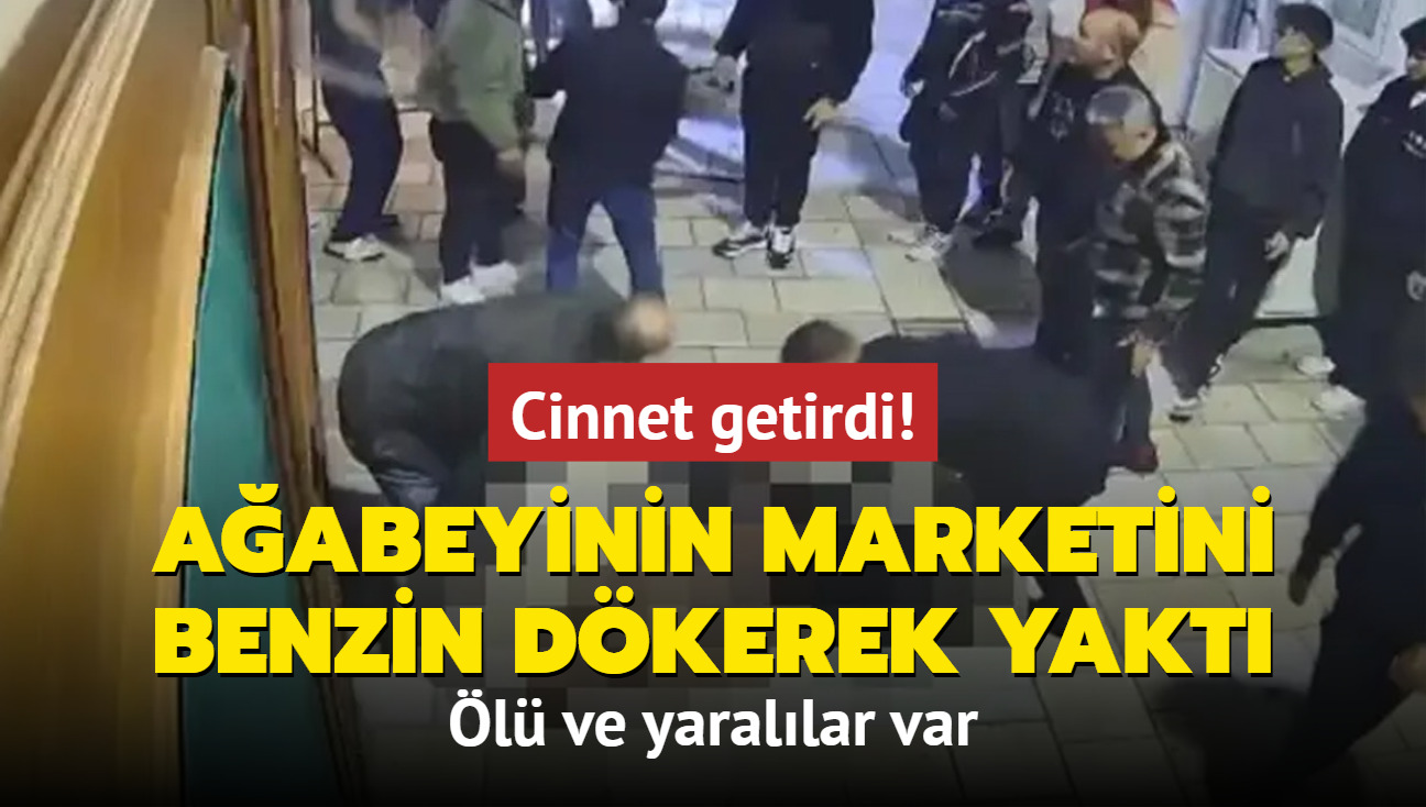 Cinnet getirdi... Aabeyinin marketini benzin dkerek yakt: l ve yarallar var