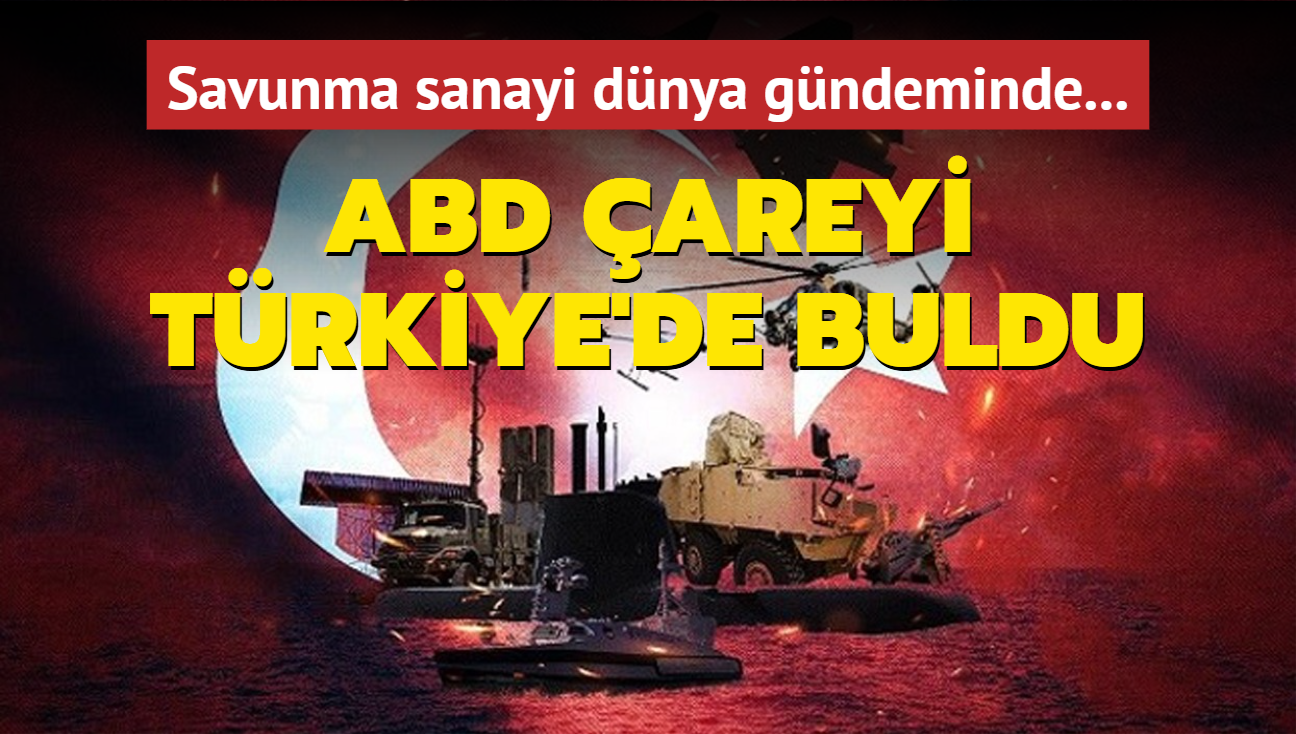 Savunma sanayi dnya gndeminde... ABD, areyi Trkiye'de buldu