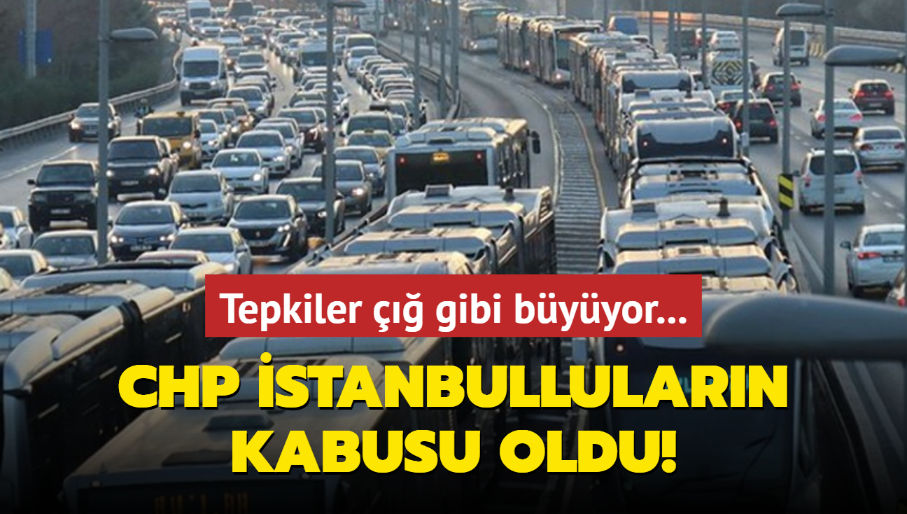 Tepkiler  gibi byyor... CHP stanbullularn kabusu oldu!