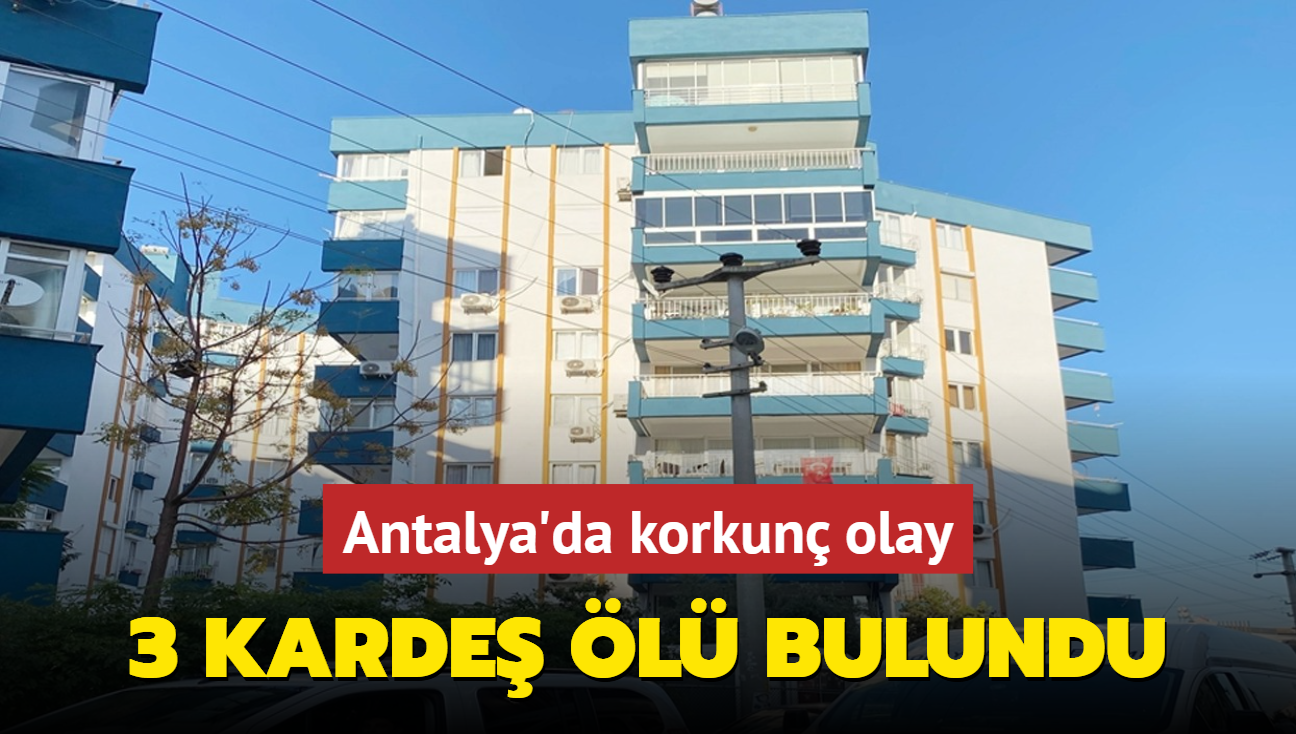 Antalya'da korkun olay! 3 karde evde l bulundu