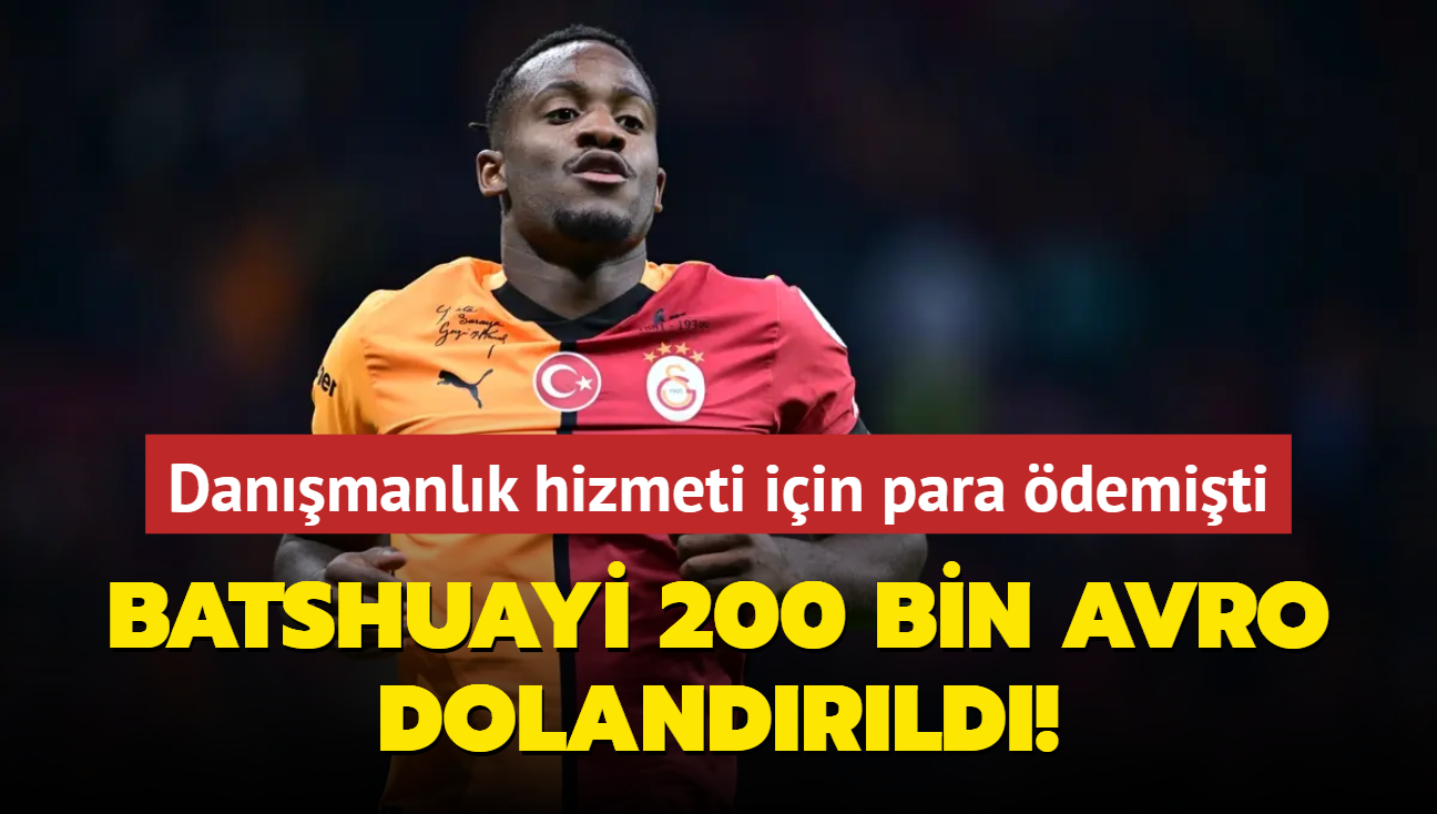 Danmanlk hizmeti iin para demiti... Batshuayi 200 bin avro dolandrld!