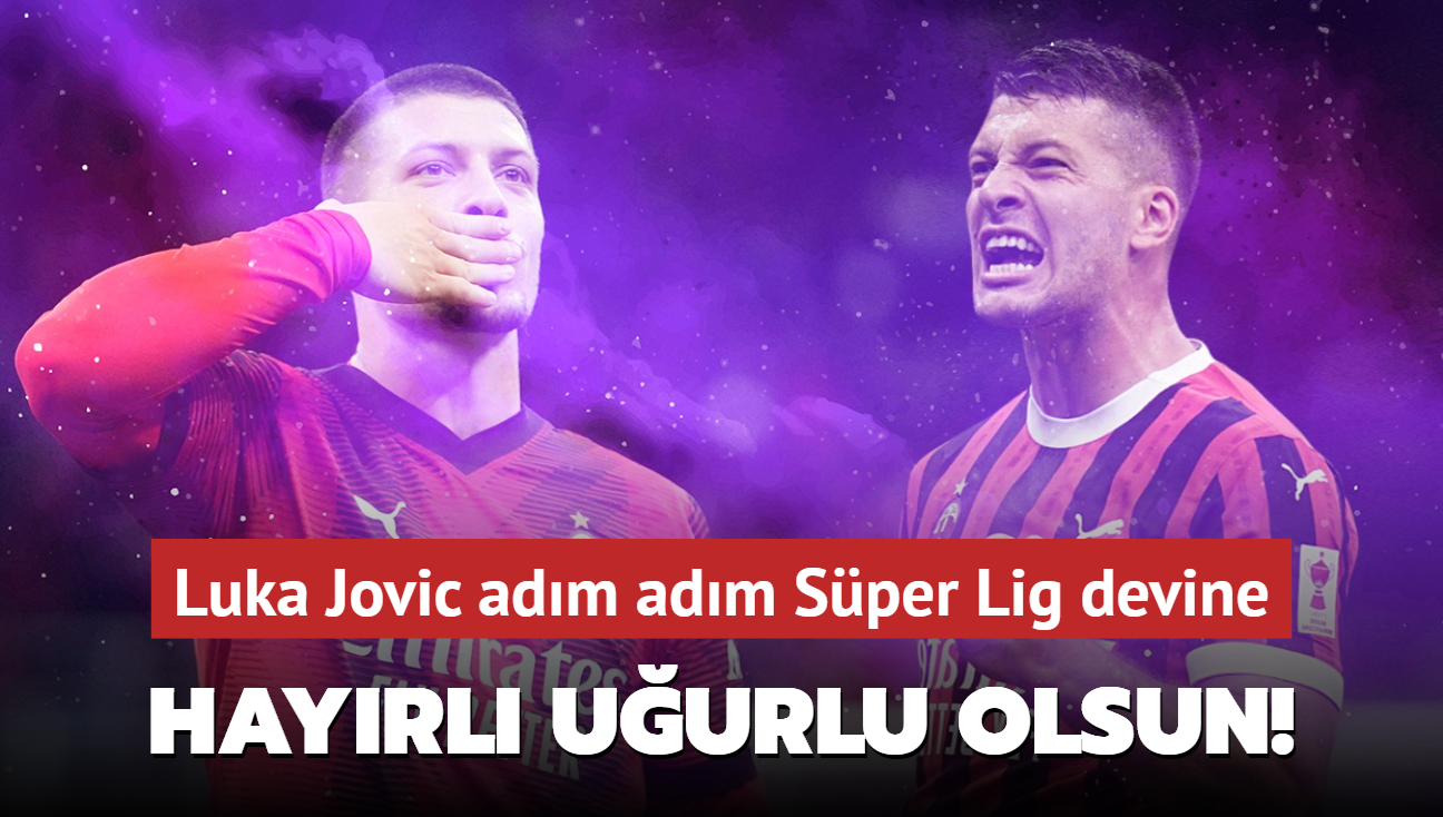 Hayrl uurlu olsun! Luka Jovic adm adm Sper Lig devine