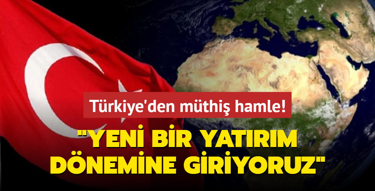 Trkiye'den mthi hamle: Yeni bir yatrm dnemine giriyoruz