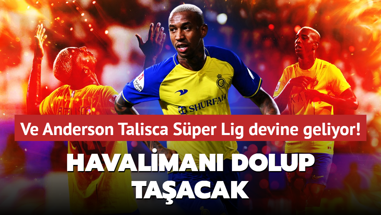 Ve Anderson Talisca Sper Lig devine geliyor! Ua bile hazr: Havaliman dolup taacak