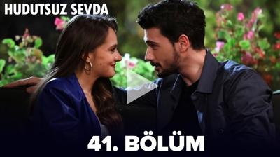 Hudutsuz Sevda son Blm 41. blm full izle! Hudutsuz Sevda 41. blm izle tek para!