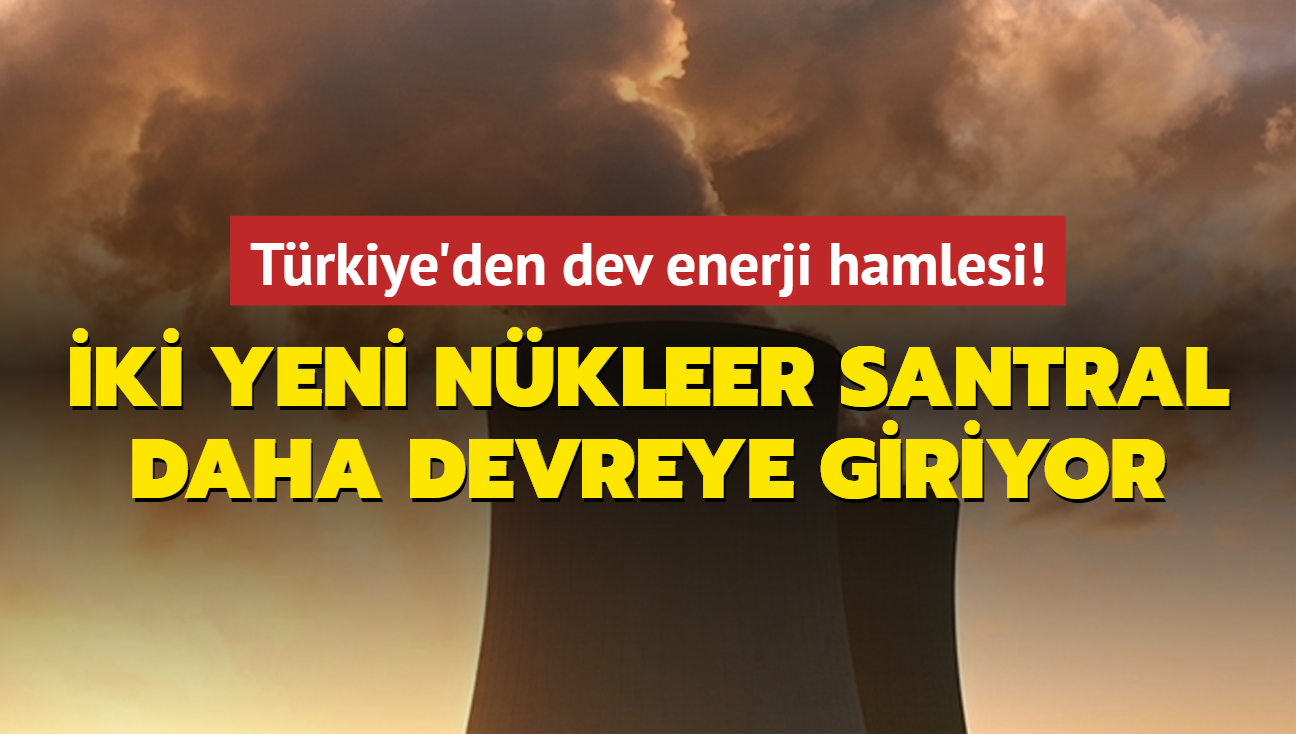 Trkiye'den dev enerji hamlesi! ki yeni nkleer santral daha devreye giriyor...