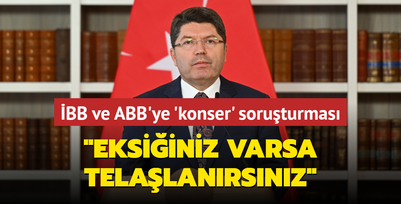 BB ve ABB'ye 'konser' soruturmas... Bakan Tun: Eksiiniz varsa telalanrsnz