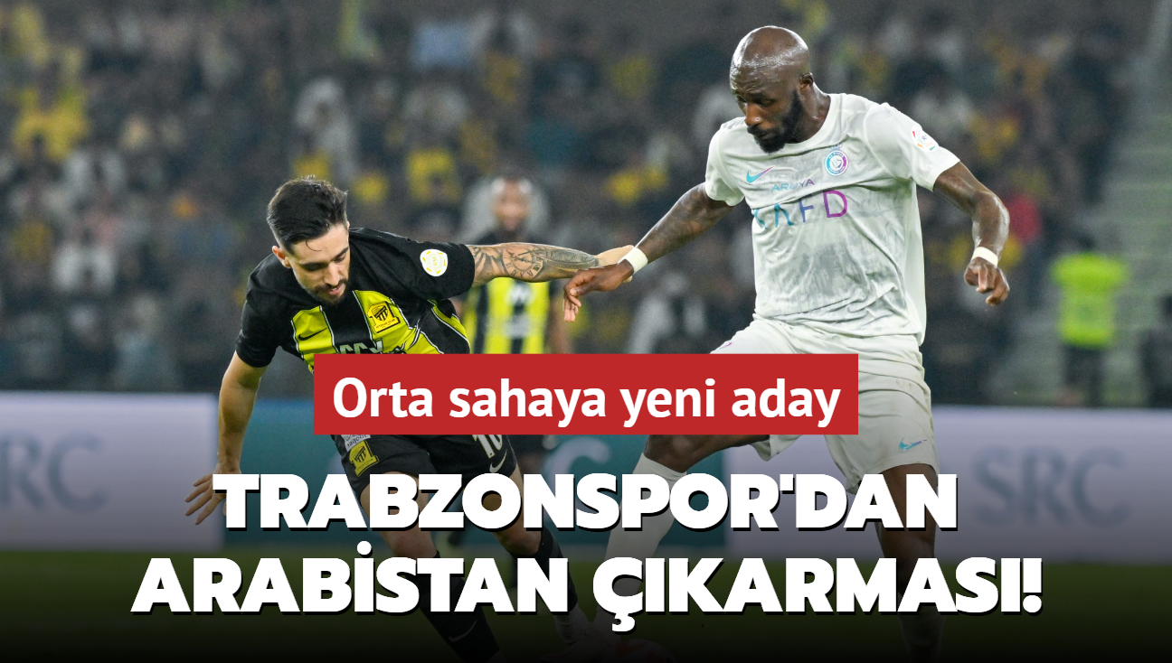 Trabzonspor'dan Arabistan karmas! Orta sahaya yeni aday