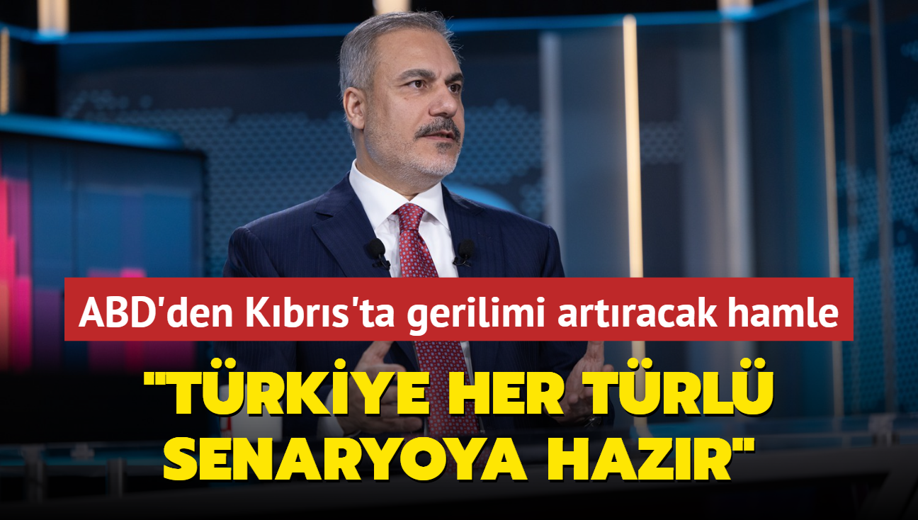 ABD'den Kbrs'ta gerilimi artracak hamle... Bakan Fidan: Trkiye her trl senaryoya hazr