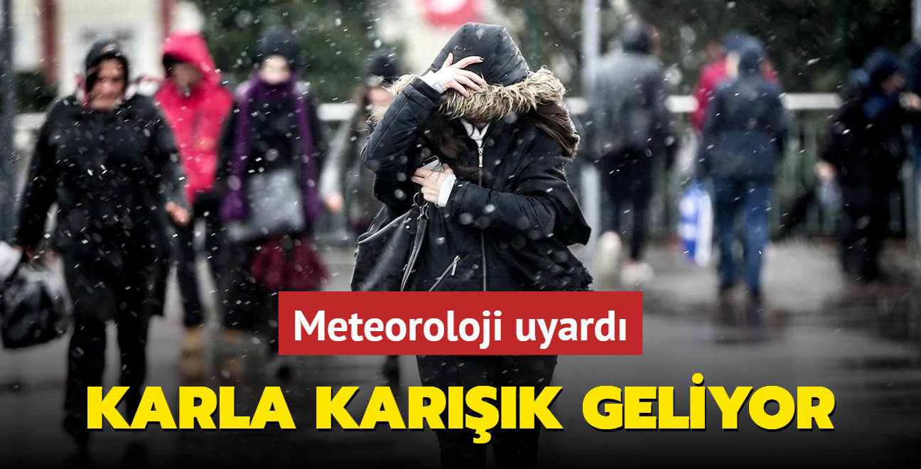 Meteoroloji'den son dakika uyars! Karla kark geliyor