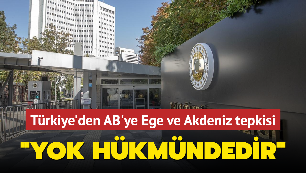 Trkiye'den AB'ye Ege ve Akdeniz tepkisi: Yok hkmndedir