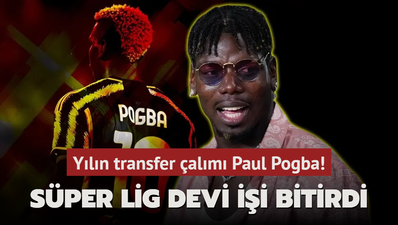 Yln transfer alm Paul Pogba! Sper Lig devi ii bitirdi