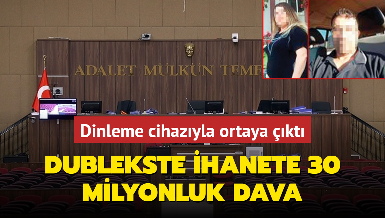 Dinleme cihazyla ortaya kt... Dublekste ihanete 30 milyonluk dava