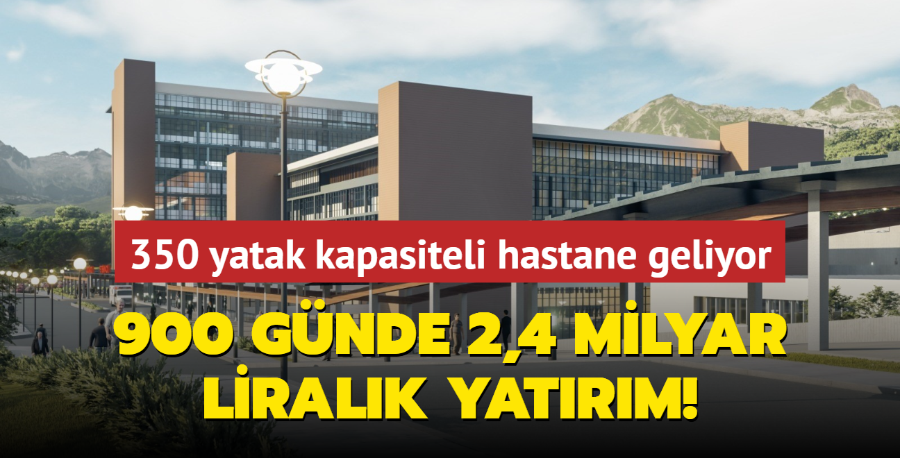 350 yatak kapasiteli devlet hastanesi geliyor... 900 gnde 2,4 milyar liralk yatrm!