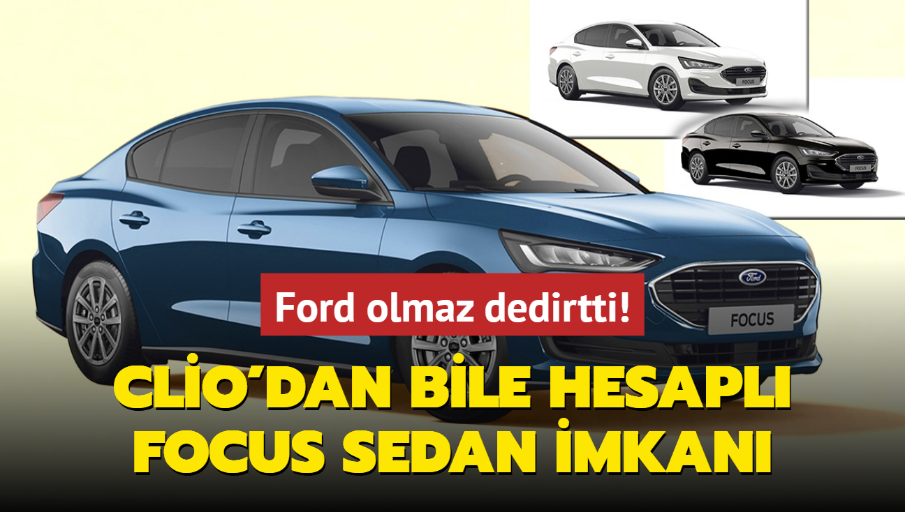 Ford olmaz dedirtti: Clio'dan bile hesapl Focus Sedan! stelik faizsiz taksit imkan