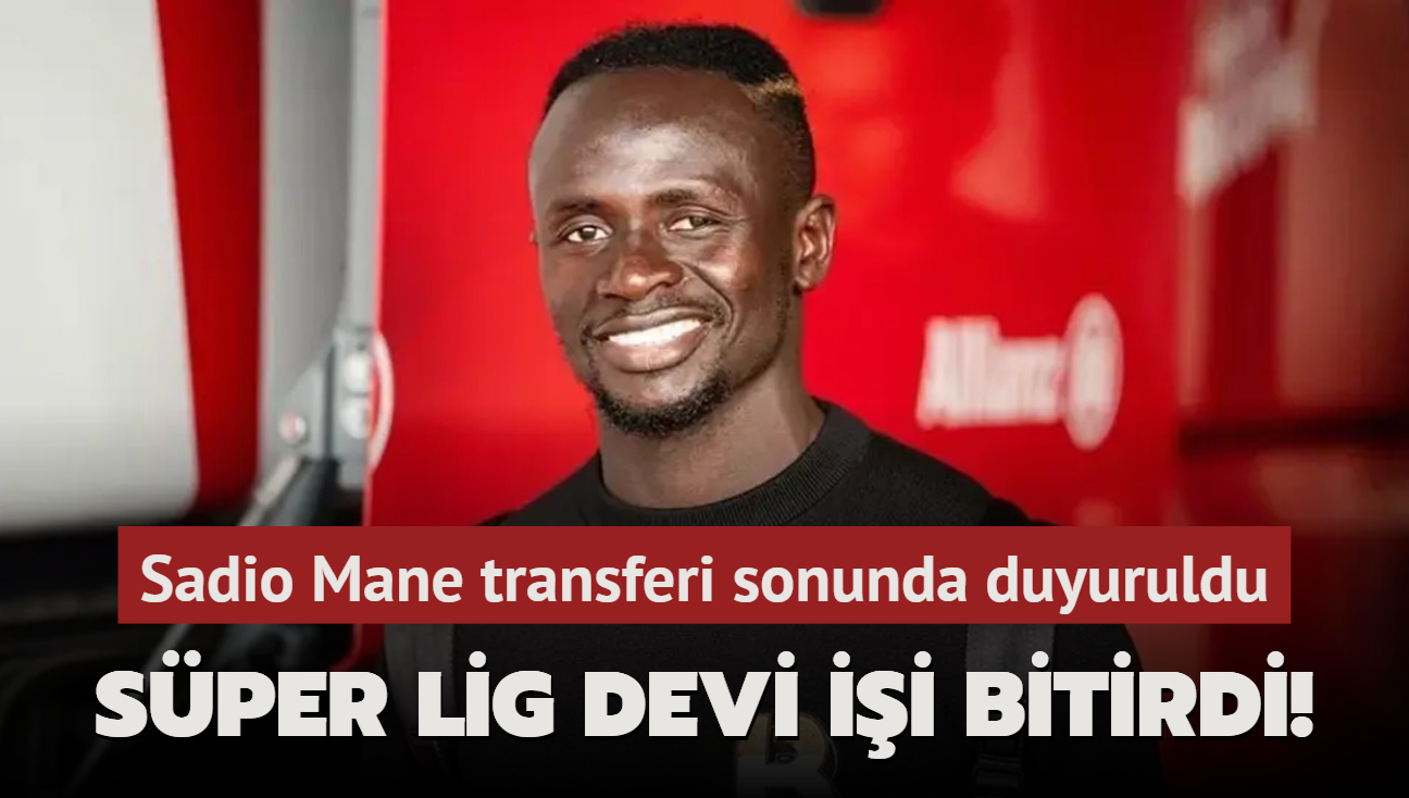 Ve Sper Lig devi ii bitirdi! Sadio Mane transferi sonunda duyuruldu