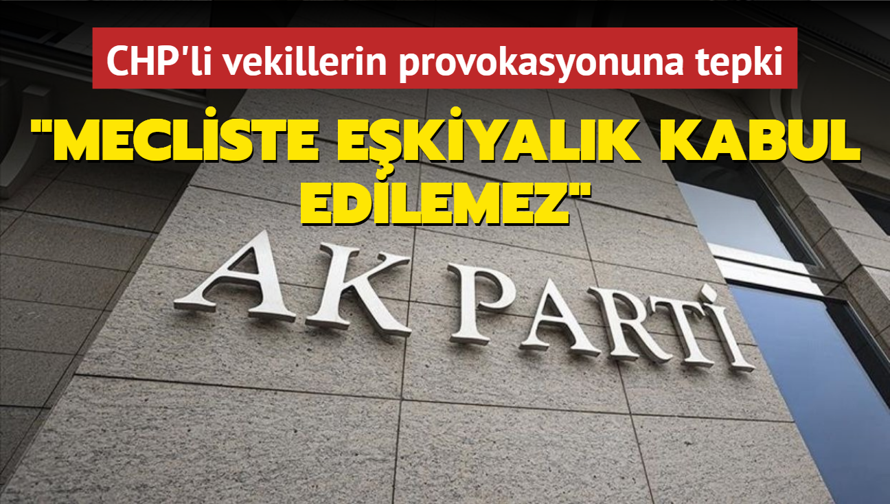 AK Parti'den CHP'li vekillerin provokasyonuna tepki