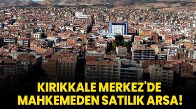 Krkkale Merkez'de mahkemeden satlk arsa!