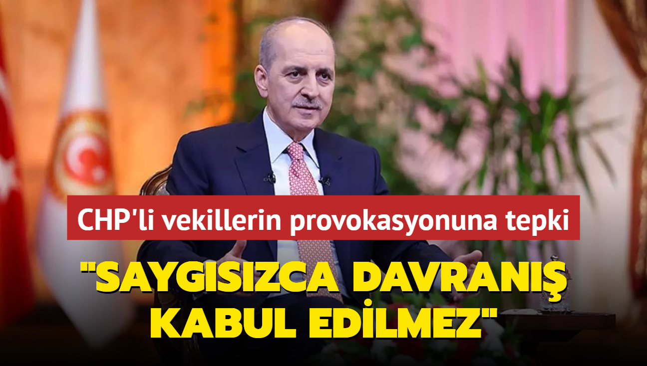 CHP'li vekillerin provokasyonuna tepki... Numan Kurtulmu: Saygszca davran kabul edilmez