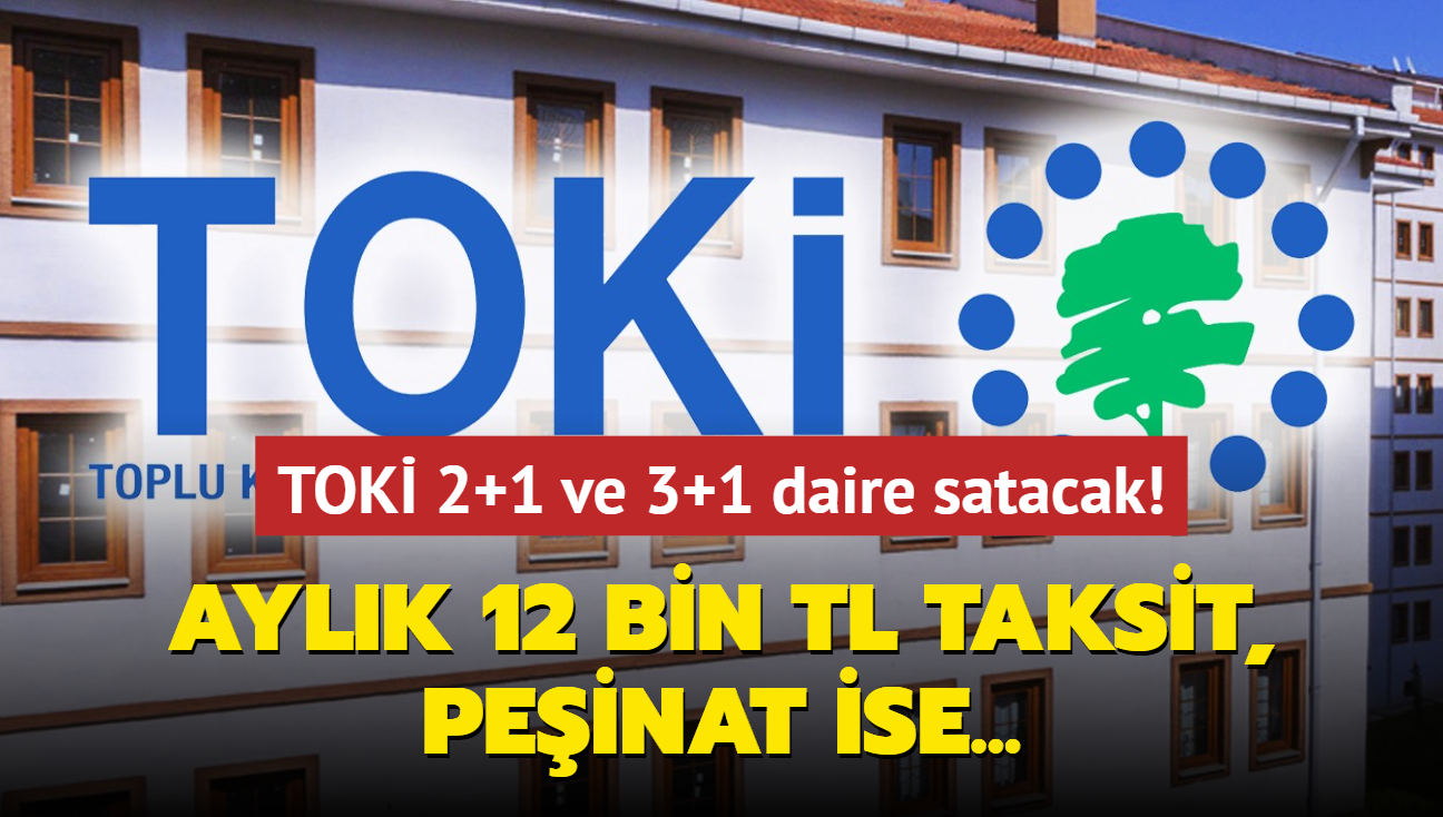 TOK resmen aklad: 2+1 ve 3+1 daire satlacak! Aylk 12 bin TL taksit, peinat ise...