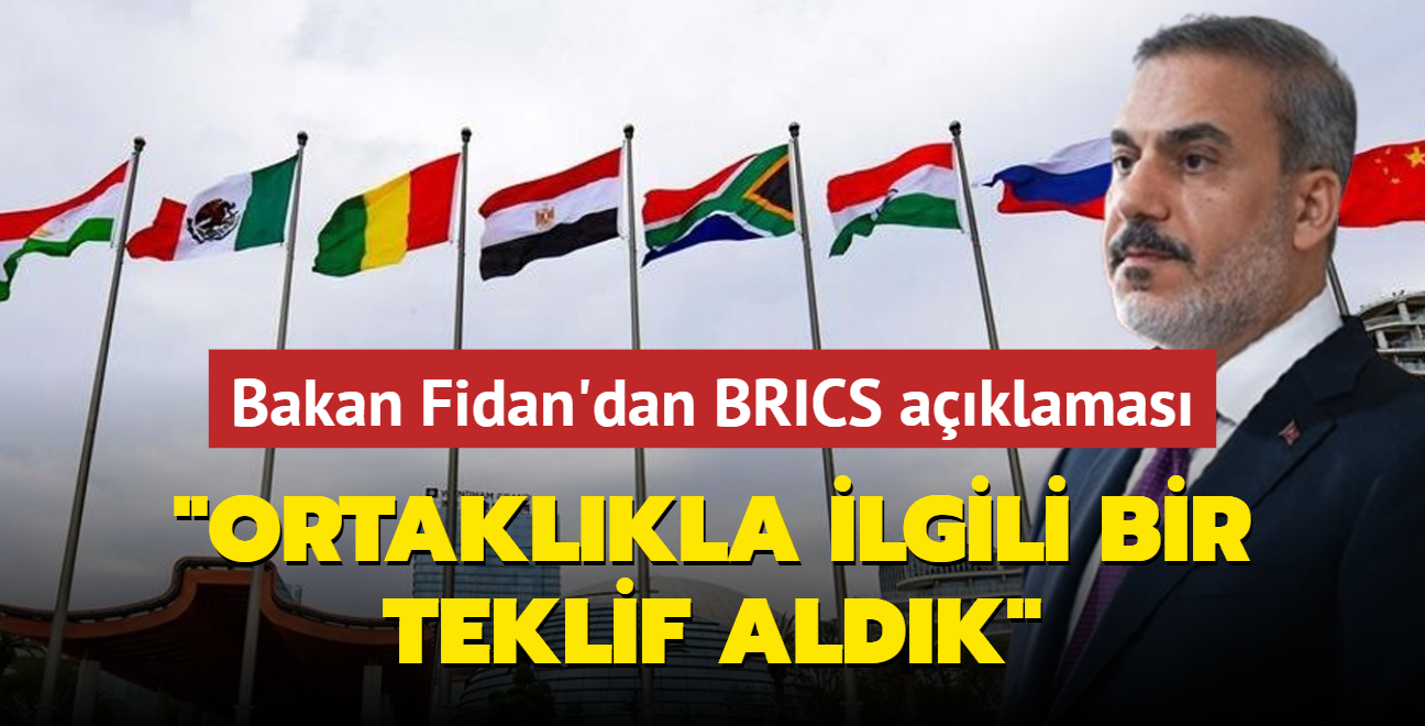 Bakan Fidan'dan BRICS aklamas: Ortaklkla ilgili bir teklif aldk