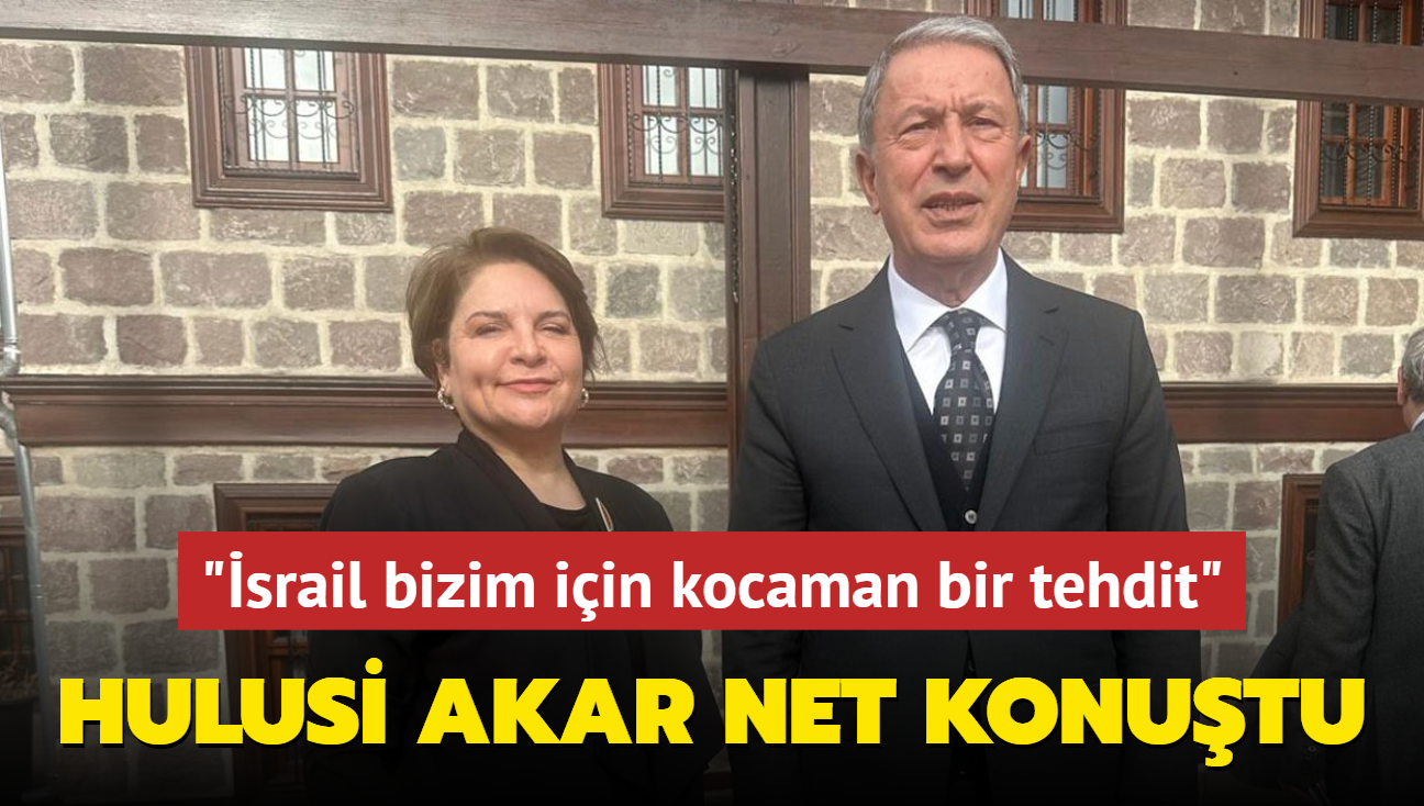 Hulusi Akar net konutu... "srail bizim iin kocaman bir tehdit"