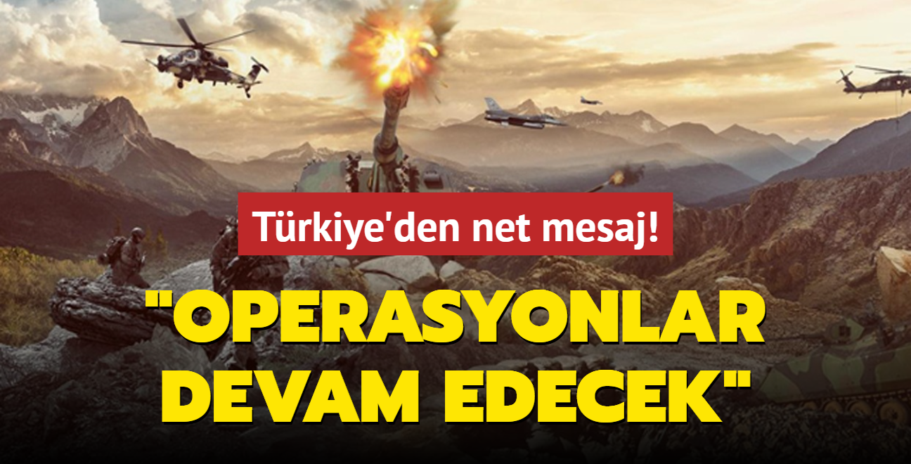 Trkiye'den net mesaj: Operasyonlarmz hz kesmeden devam edecek