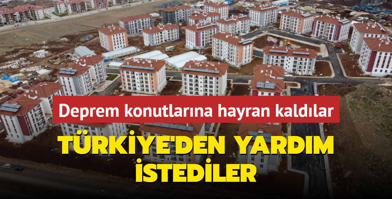 Deprem konutlarna hayranlk duyuyorlar... Trkiye'den yardm istediler