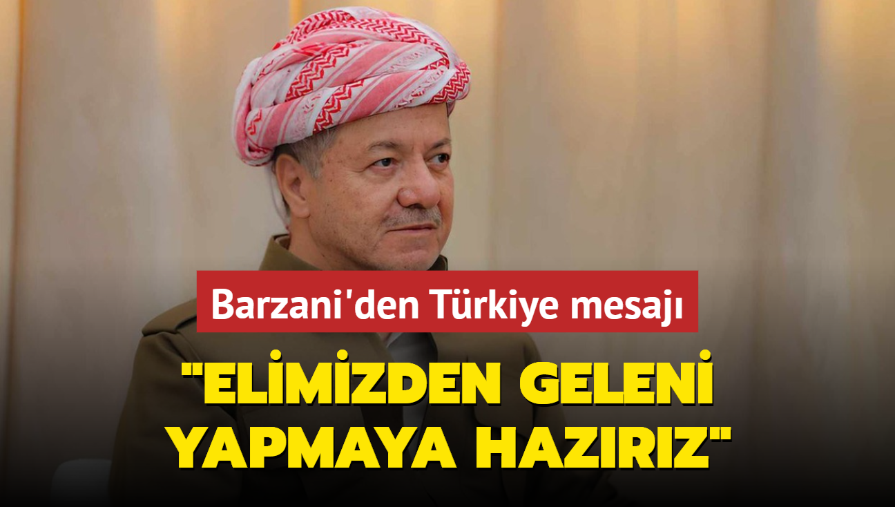 Barzani'den Trkiye mesaj: Elimizden geleni yapmaya hazrz