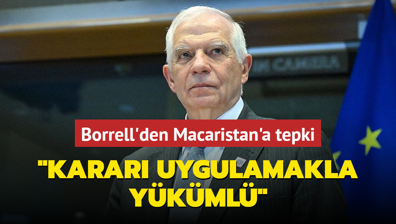 Borrell'den Macaristan'a tepki... "Karar uygulamakla ykml"