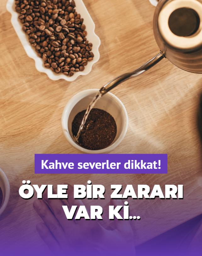 Kahve severler dikkat! yle bir zarar var ki