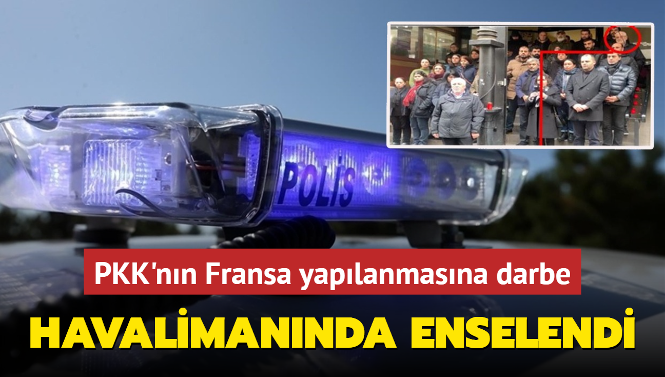 Terr rgt PKK/YPG'nin Fransa yaplanmasna darbe! Havalimannda yakaland