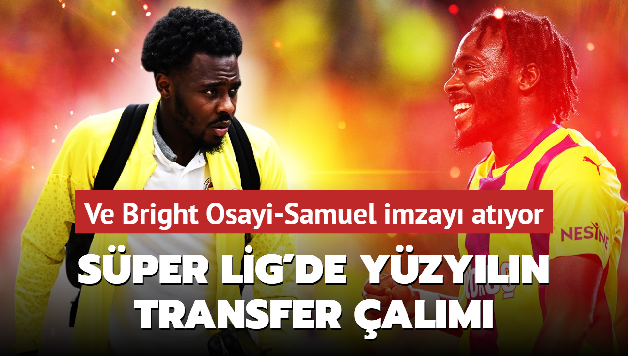 Ve Sper Lig'de yzyln transfer alm! Bright Osayi-Samuel imzay atyor: Fenerbahelileri kahreden haber