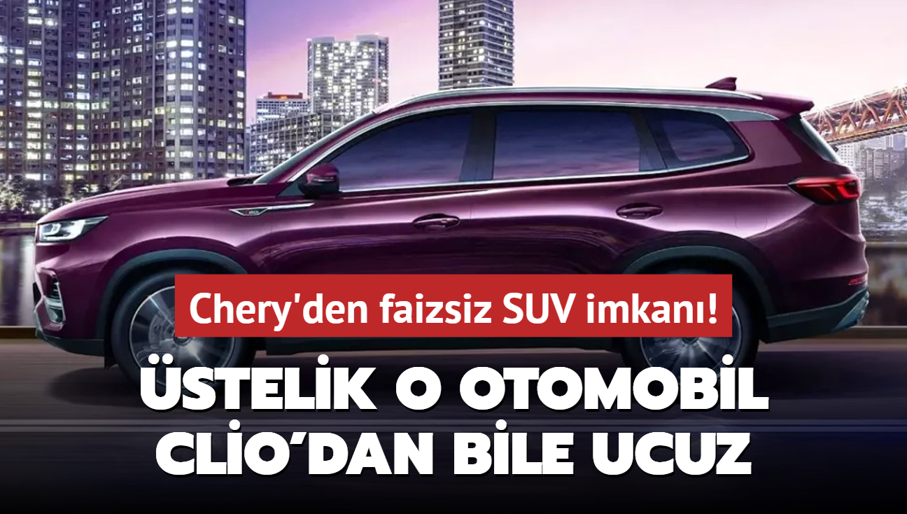 Chery yapacan yapt: Faizsiz SUV satn balatt! stelik o otomobil, Clio'dan bile ucuz