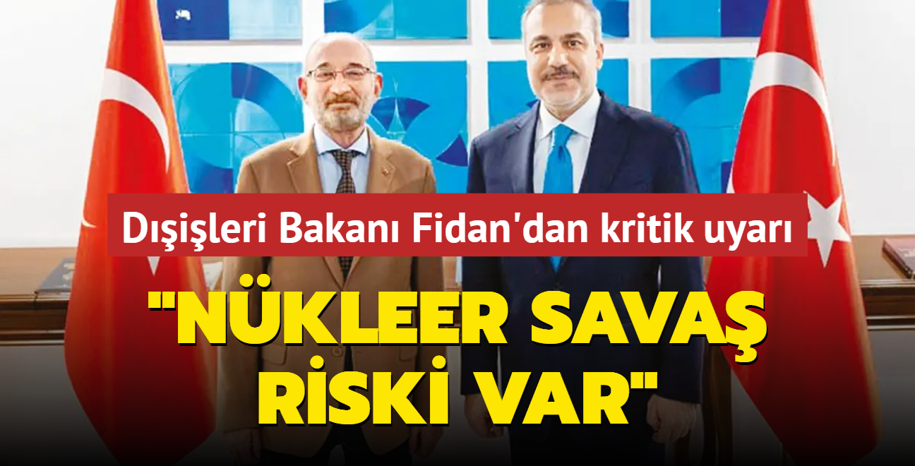 Dileri Bakan Fidan'dan kritik uyar:  Nkleer sava riski var