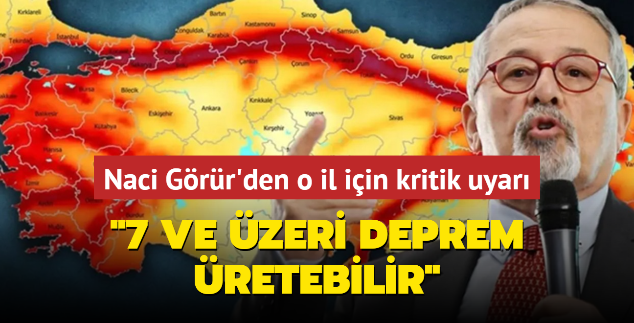 Naci Grr'den o il iin kritik uyar: 7 ve zeri deprem retebilir