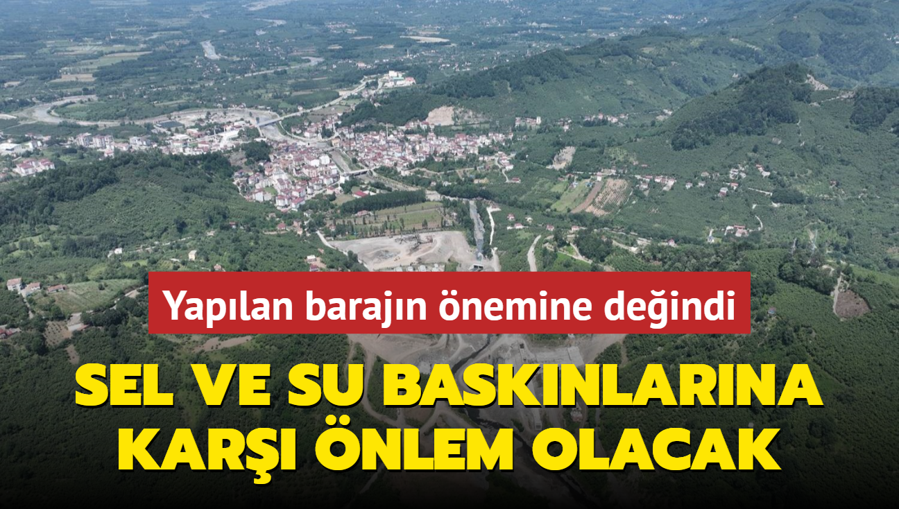 Yaplan barajn nemine deindi: Sel ve su basknlarna kar nlem olacak