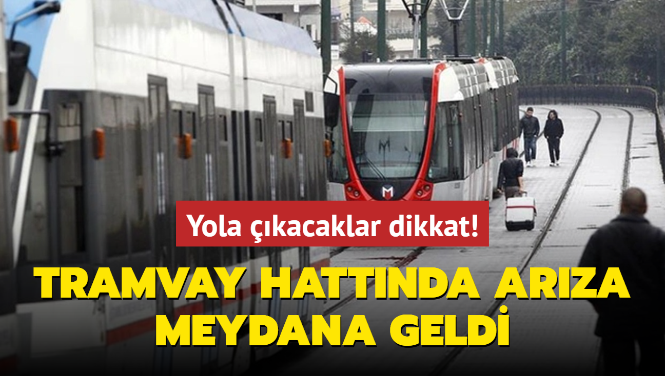 Yola kacaklar dikkat! Tramvay hattnda arza meydana geldi