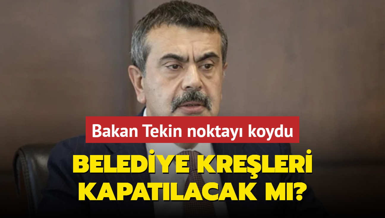 Belediye kreleri kapatlacak m" Bakan Tekin noktay koydu