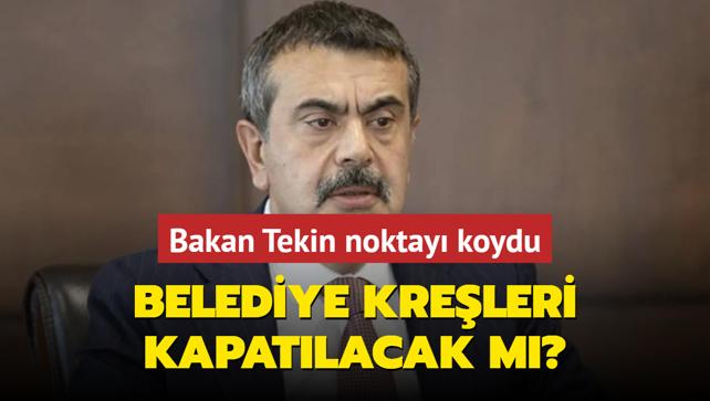 Belediye kreleri kapatlacak m? Bakan Tekin noktay koydu