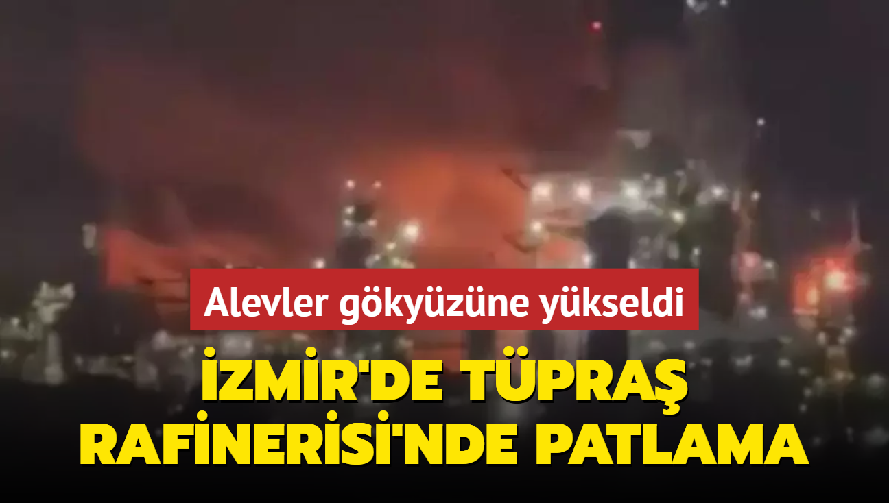 zmir'de Tpra Rafinerisi'nde patlama! Alevler gkyzne ykseldi