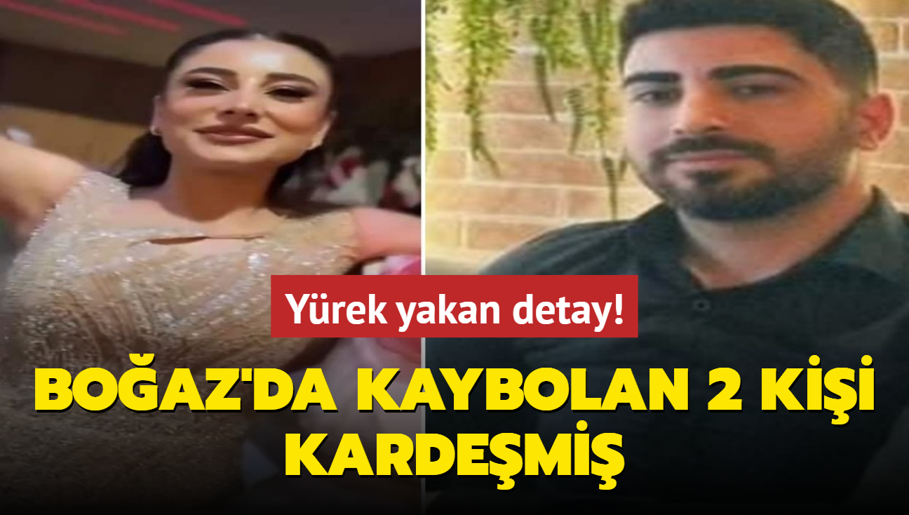 Yrek yakan detay! Boaz'da kaybolan 2 kiinin karde olduu renildi